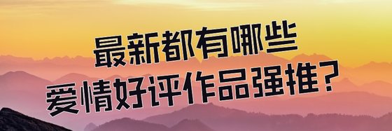 最新都有哪些愛情好評作品強推？